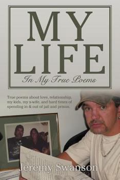 Paperback My Life In My True Poems: True poems about love, relationship, my kids, my x-wife, and hard times of spending in & out of jail and prison. Book