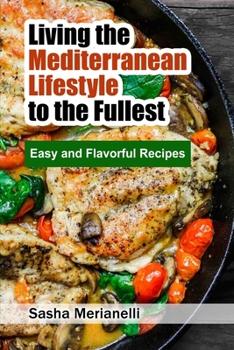Living the Mediterranean Lifestyle to the Fullest: Easy and Flavorful Recipes