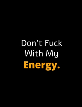 Paperback Don't Fuck With My Energy - Motivational Notebook For Entrepreneurs And Leaders: Amazing Notebook/Journal/Workbook - Perfectly Sized 8.5x11 - 120 Page Book