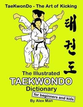 Paperback The Illustrated Taekwondo Dictionary for Beginners and Kids: A great practical guide for Taekwondo Beginners and kids. Book