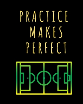 Practice Makes Perfect: Soccer Coach Journal : Soccer Field Drawing + Notepad Pages (Soccer Coach Gifts)