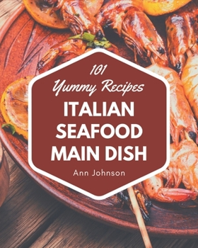 Paperback 101 Yummy Italian Seafood Main Dish Recipes: Unlocking Appetizing Recipes in The Best Yummy Italian Seafood Main Dish Cookbook! Book