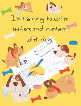 I'm learning to write letters and numbers with dogs: letter tracing books for kids ages 4-8, pages for learning how to write letters and numbers, and for coloring, handwriting for kids