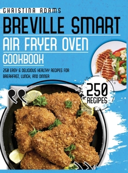 Hardcover Breville Smart Air Fryer Cookbook: 250 Easy & Delicious Healthy Recipes for Breakfast, Lunch and Dinner Book