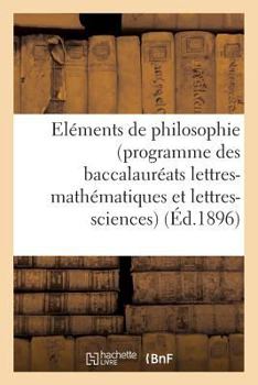 Paperback Eléments de Philosophie (Programme Des Baccalauréats Lettres-Mathématiques Et Lettres-Sciences): À l'Usage de la Jeunesse Catholique Des Écoles [French] Book