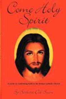 Paperback Come Holy Spirit: A Guide to Confirming Faith in the Roman Catholic Church Book