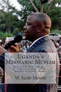 Paperback Uganda's Messianic Muslim: The Story of How Jesus Christ Is Transforming the Life and Ministry of Nassan Ibrahim Book