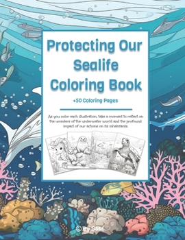 Paperback Protecting Our Sealife Coloring Book: Unlock the Colors of the Sea: Protecting Our Sealife Adventure! Book