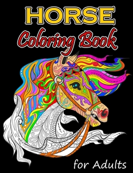 Horse Coloring Book for Adults: Stress Relieving and Relaxation Coloring Book for Grownups, Horse Coloring, Variety of Styles and Patterns Featuring Horses and Unicorns