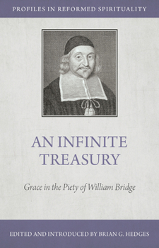 An Infinite Treasury: Grace in the Piety of William Bridge (Profiles in Reformed Spirituality)