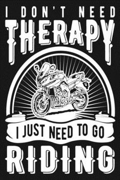 I Don't Need Therapy I Just Need To Go Riding: Mileage Log Book - Funny Motorcycle Gifts For Men & Women
