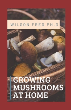 Paperback Growing Mushrooms at Home: The Ultimate Guide To Growing Psilocybin Mushrooms Book