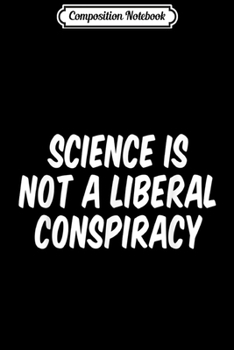 Paperback Composition Notebook: Science is Not a Liberal Conspiracy Journal/Notebook Blank Lined Ruled 6x9 100 Pages Book