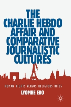 Hardcover The Charlie Hebdo Affair and Comparative Journalistic Cultures: Human Rights Versus Religious Rites Book