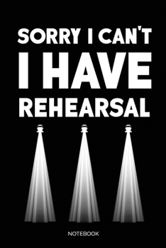 Paperback Sorry I Can't I Have Rehearsal Notebook: Dot Grid Journal 6x9 - Theatre Broadway Drama Notebook I Theater Tech Crew Gift for Actors, Thespians and Sta Book