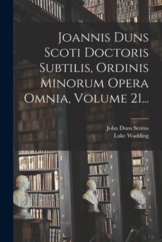 Paperback Joannis Duns Scoti Doctoris Subtilis, Ordinis Minorum Opera Omnia, Volume 21... [Latin] Book