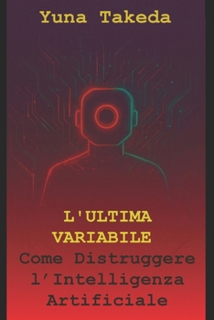Paperback L'Ultima Variabile: Come Distruggere l'Intelligenza Artificiale [Italian] Book
