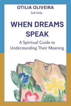 When Dreams Speak: A Spiritual Guide To Understanding Their Meaning