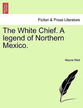Paperback The White Chief. A legend of Northern Mexico. Book