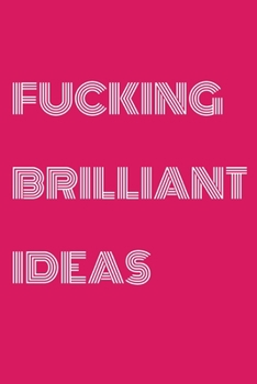 Fucking Brilliant Ideas : Funny Office NoteBook For Coworkers/Women/Men/Boss/Colleagues/Students/Friends.: Lined Notebook / Journal Gift, 120 Pages, 6x9.