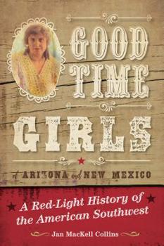 Paperback Good Time Girls of Arizona and New Mexico: A Red-Light History of the American Southwest Book