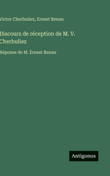 Discours de réception de M. V. Cherbuliez: Réponse de M. Ernest Renan
