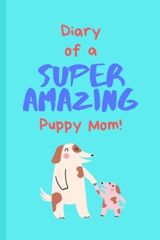 Diary of a Super Amazing Puppy Mom!: Small Lined Notebook / Journal for Girls