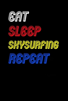 Eat Sleep skysurfing  Repeat Notebook Fan Sport Gift: Lined Notebook / Journal Gift, 120 Pages, 6x9, Soft Cover, Matte Finish