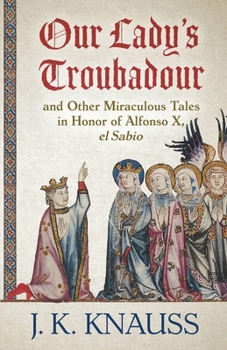 Paperback Our Lady's Troubadour: and Other Miraculous Tales in Honor of Alfonso X, el Sabio Book