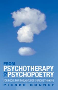 Paperback From Psychotherapy to Psychopoetry: For Food, for Thought, for Curious Thinking Book