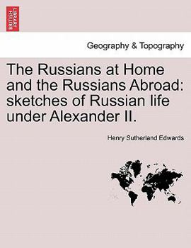 Paperback The Russians at Home and the Russians Abroad: Sketches of Russian Life Under Alexander II. Book