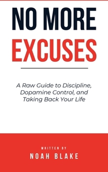 Paperback No More Excuses: A Raw Guide to Discipline, Dopamine Control, and Taking Back Your Life Book