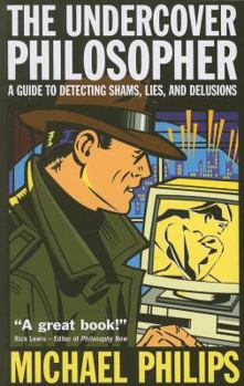 Paperback The Undercover Philosopher: A Guide to Detecting Shams, Lies and Delusions Book