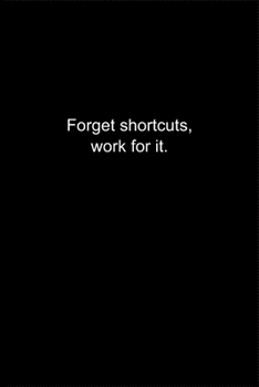 Forget shortcuts, work for it.: Journal or Notebook (6x9 inches) with 120 doted pages.