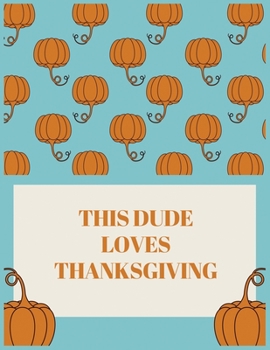 Paperback This dude loves thanksgiving: Thanksgiving Day Notebook - Pumpkin Spice Turkey Gobble Journal Fall Mini Notepad Humor Gift College Ruled (8.5"X11") Book