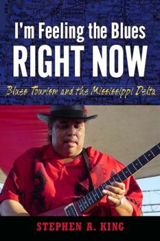 Paperback I'm Feeling the Blues Right Now: Blues Tourism and the Mississippi Delta Book