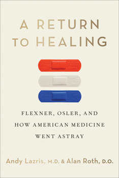 Hardcover A Return to Healing: Flexner, Osler, and How American Medicine Went Astray Book