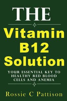 Paperback The Vitamin B12 Solution: Your Essential Key To Healthy Red Blood Cells And Anemia Book