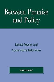 Paperback Between Promise and Policy: Ronald Reagan and Conservative Reformism Book