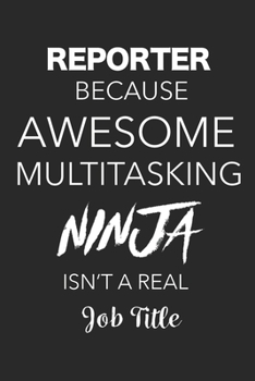 Paperback Reporter Because Awesome Multitasking Ninja Isn't A Real Job Title: Blank Lined Journal For Reporters Book