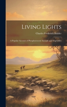 Hardcover Living Lights; a Popular Account of Phosphorescent Animals and Vegetables Book