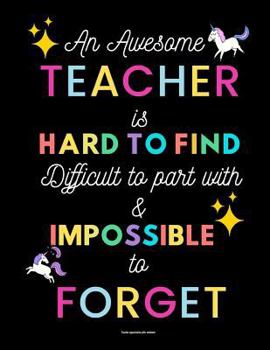 Paperback Teacher Appreciation Gifts Notebook: An Awesome Teacher Is Hard to Find Difficult to Part with and Impossible to Forget Book