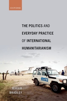 Hardcover The Politics and Everyday Practice of International Humanitarianism Book