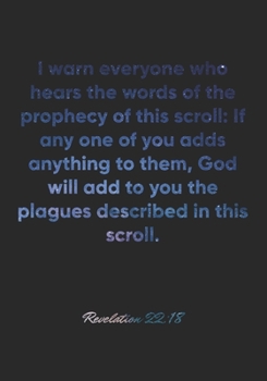 Revelation 22:18 Notebook: I warn everyone who hears the words of the prophecy of this scroll: If any one of you adds anything to them, God will add ... Christian Journal/Diary Gift, Doodle Present