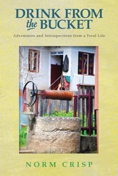 Paperback Drink From The Bucket: Adventures and Introspections from a Feral Life Book