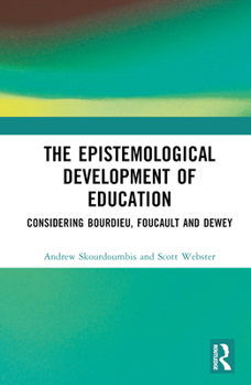 Hardcover The Epistemological Development of Education: Considering Bourdieu, Foucault and Dewey Book