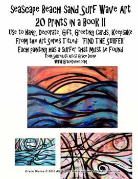 seascape Beach sand Surf Wave Art 20 Prints in a Book II Use to Hang, Decorate, Gift, Greeting Cards, Keepsake From the Art Series Titled: FIND THE SURFER Each painting has a surfer that must be Found