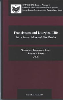 Paperback Franciscans and Liturgical Life: Let Us Praise, Adore, and Give Thanks: Washington Theological Union, Symposium Papers, 2006 Book