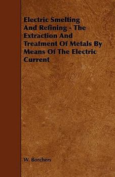 Paperback Electric Smelting and Refining - The Extraction and Treatment of Metals by Means of the Electric Current Book