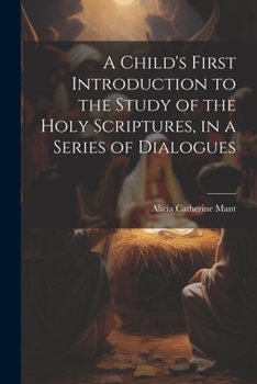 Paperback A Child's First Introduction to the Study of the Holy Scriptures, in a Series of Dialogues Book